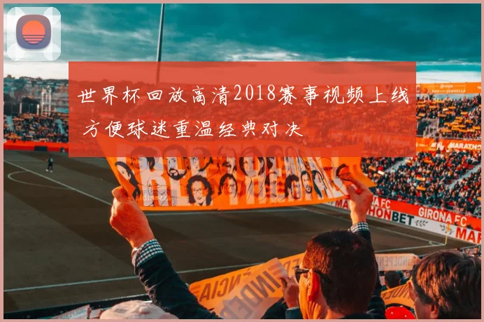 世界杯回放高清2018赛事视频上线 方便球迷重温经典对决
