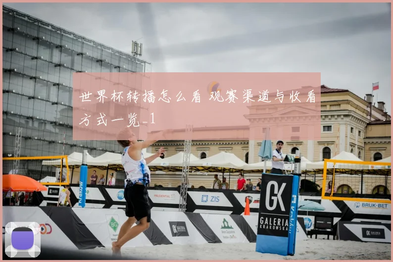 世界杯转播怎么看 观赛渠道与收看方式一览_1